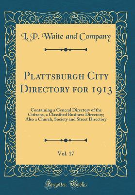 Full Download Plattsburgh City Directory for 1913, Vol. 17: Containing a General Directory of the Citizens, a Classified Business Directory; Also a Church, Society and Street Directory (Classic Reprint) - L P Waite and Company file in ePub