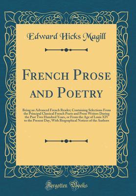 Read Online French Prose and Poetry: Being an Advanced French Reader; Containing Selections from the Principal Classical French Poets and Prose Writers During the Past Two Hundred Years, or from the Age of Louis XIV to the Present Day, with Biographical Notices of Th - Edward Hicks Magill file in ePub