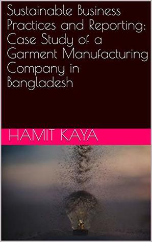 Full Download Sustainable Business Practices and Reporting: Case Study of a Garment Manufacturing Company in Bangladesh - HAMIT KAYA file in ePub