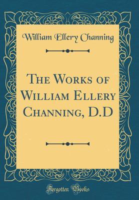 Read Online The Works of William Ellery Channing, D.D (Classic Reprint) - William Ellery Channing | PDF