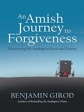 Read An Amish Journey to Forgiveness: Discovering My Anabaptist Roots and Destiny - Benjamin Girod | PDF