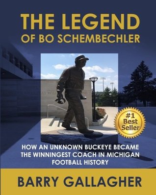 Read The Legend of Bo Schembechler: How an Unknown Buckeye Became the Winningest Coach in Michigan Football History - Barry Gallagher file in ePub