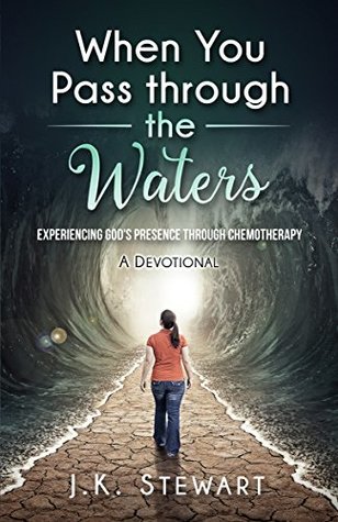 Read Online When You Pass through the Waters: Experiencing God's Presence Through Chemotherapy - J.K. Stewart file in PDF