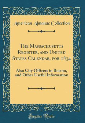 Download The Massachusetts Register, and United States Calendar, for 1834: Also City Officers in Boston, and Other Useful Information (Classic Reprint) - American Almanac Collection file in PDF