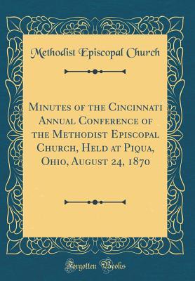 Download Minutes of the Cincinnati Annual Conference of the Methodist Episcopal Church, Held at Piqua, Ohio, August 24, 1870 (Classic Reprint) - Methodist Episcopal Church file in PDF