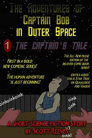 Read Online The Captain's Tale: The Adventures of Captain Bob in Outer Space 01 - Scott Reeves | ePub
