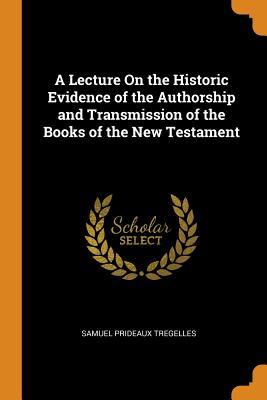 Download A Lecture on the Historic Evidence of the Authorship and Transmission of the Books of the New Testament - Samuel Prideaux Tregelles file in PDF
