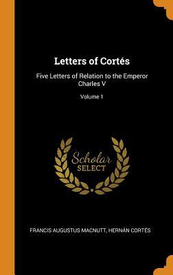 Full Download Letters of Cort�s: Five Letters of Relation to the Emperor Charles V; Volume 1 - Francis Augustus MacNutt | ePub