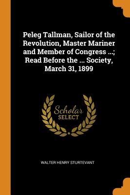 Read Peleg Tallman, Sailor of the Revolution, Master Mariner and Member of Congress ; Read Before the  Society, March 31, 1899 - Walter Henry Sturtevant file in ePub