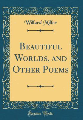 Read Beautiful Worlds, and Other Poems (Classic Reprint) - Willard Miller | ePub