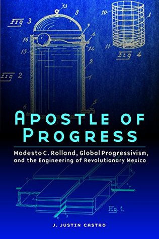 Full Download Apostle of Progress: Modesto C. Rolland, Global Progressivism, and the Engineering of Revolutionary Mexico (The Mexican Experience) - J. Justin Castro file in ePub