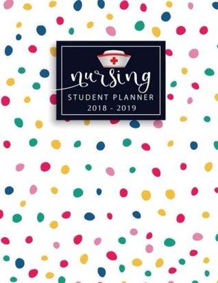 Read Online Nursing Student Planner 2018 - 2019: Daily Monthly & Weekly Planner August 2018 - July 2019, Student Nurse School Planner and Organizer Detail of  Agendas for College, University (Volume 2) -  file in PDF