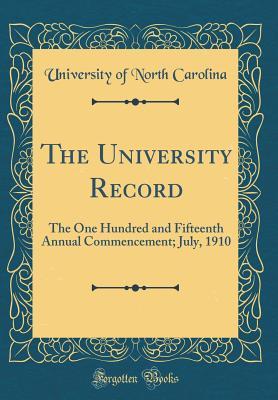 Full Download The University Record: The One Hundred and Fifteenth Annual Commencement; July, 1910 (Classic Reprint) - University of North Carolina | ePub