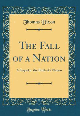 Read Online The Fall of a Nation: A Sequel to the Birth of a Nation (Classic Reprint) - Thomas Dixon Jr. file in PDF