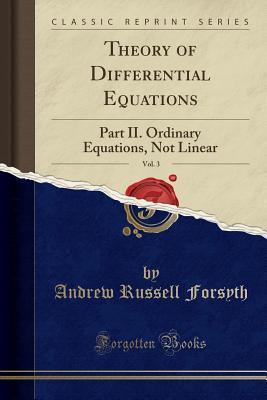 Download Theory of Differential Equations, Vol. 3: Part II. Ordinary Equations, Not Linear (Classic Reprint) - Andrew Russell Forsyth | PDF