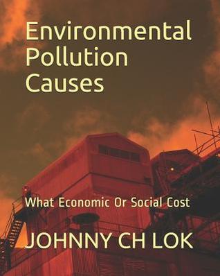 Full Download Environmental Pollution Causes: What Economic or Social Cost - Johnny C.H. Lok | ePub