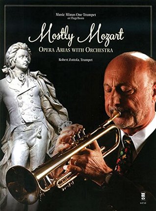 Full Download Mostly Mozart - Opera Arias with Orchestra: Music Minus One Trumpet (Music Minus One Trumpet or Flugelhorn) - Bob Zottola | ePub