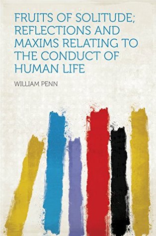 Download Fruits of Solitude; Reflections and Maxims Relating to the Conduct of Human Life - Penn file in PDF