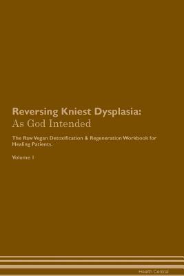 Read Online Reversing Kniest Dysplasia: As God Intended The Raw Vegan Plant-Based Detoxification & Regeneration Workbook for Healing Patients. Volume 1 - Health Central file in ePub