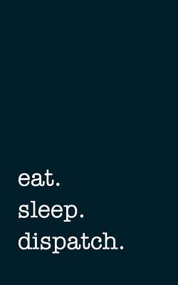 Full Download Eat. Sleep. Dispatch. - Lined Notebook: Writing Journal -  file in ePub