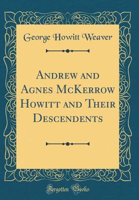 Download Andrew and Agnes McKerrow Howitt and Their Descendents (Classic Reprint) - George Howitt Weaver file in PDF