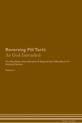 Read Online Reversing Pili Torti: As God Intended The Raw Vegan Plant-Based Detoxification & Regeneration Workbook for Healing Patients. Volume 1 - Health Central file in PDF