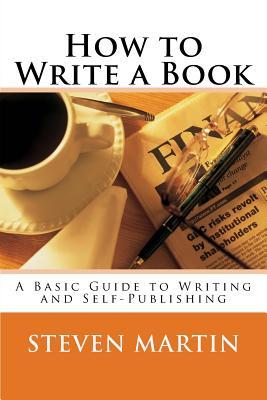 Read Online How to Write a Book: A Basic Guide to Writing and Self-Publishing - Steven M Martin | PDF