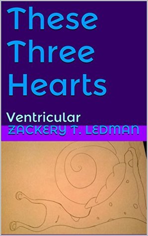 Read These Three Hearts: Ventricular (This Life Created Book 1) - Zackery T. Ledman file in PDF