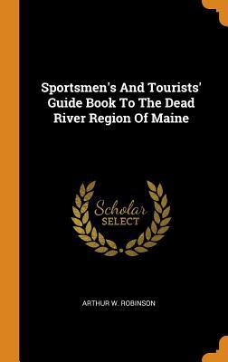 Download Sportsmen's and Tourists' Guide Book to the Dead River Region of Maine - Arthur W. Robinson file in ePub