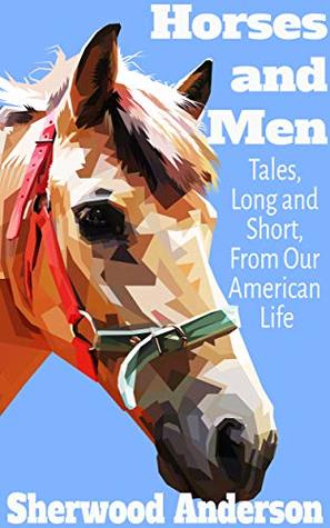 Read Horses and Men: Tales, Long and Short, from Our American Life. - Sherwood Anderson | PDF