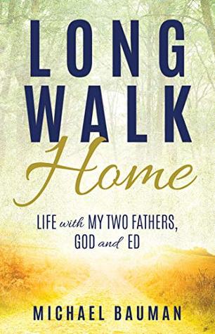 Read Long Walk Home: Life with My Two Fathers, God and Ed - Michael Bauman | PDF