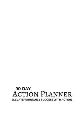 Read 90-Day Action Planner: Elevate Your Daily Success with Action - Cori Campbell | PDF