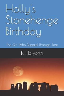 Download Holly's Stonehenge Birthday: The Girl Who Slipped Through Time - B. Haworth file in PDF