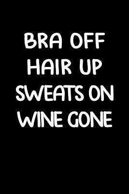 Read Online Bra Off Hair Up Sweats on Wine Gone: Blank Lined Journal to Write in Notebook V1 -  | ePub
