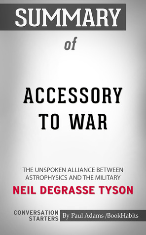 Read Summary of Accessory to War: The Unspoken Alliance Between Astrophysics and the Military by Neil de Grasse Tyson   Conversation Starters - Book Habits | ePub