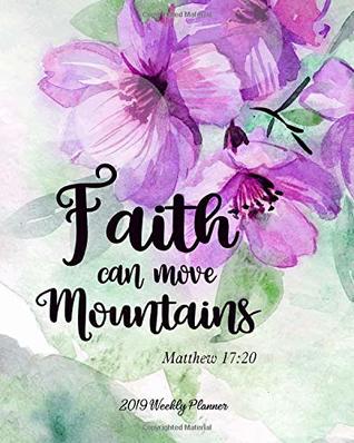 Read 2019 Weekly Planner Faith Can Move Mountains: 8 x 10 Monthly Daily Planner Calendar Schedule Organizer Christian Quote Bible Verse Theme -  | PDF