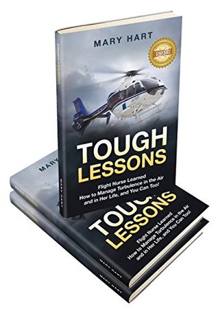 Download TOUGH LESSONS -- Flight Nurse Learned How to Manage Turbulence in the Air and in Her Life, and You Can Too! - Mary Hart file in PDF