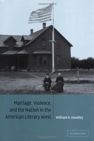 Read Online Marriage, Violence and the Nation in the American Literary West (Cambridge Studies in American Literature and Culture Book 132) - William R. Handley file in ePub