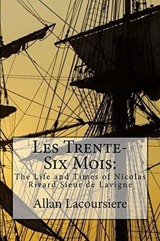 Read Online Les Trente-Six Mois: The Life and Times of Nicolas Rivard Sieur de Lavigne - Allan Lacoursiere | PDF