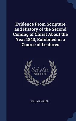 Full Download Evidence from Scripture and History of the Second Coming of Christ about the Year 1843, Exhibited in a Course of Lectures - William Miller | ePub