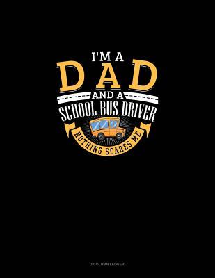 Download I'm a Dad and a School Bus Driver - Nothing Scares Me: 3 Column Ledger -  | PDF