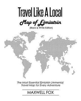 Read Online Travel Like a Local - Map of Ejmiatsin: The Most Essential Ejmiatsin (Armenia) Travel Map for Every Adventure - Maxwell Fox file in PDF