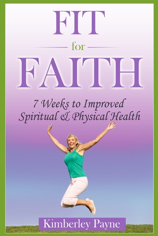 Full Download Fit for Faith: 7 Weeks to Improved Spiritual and Physical Health - Kimberley Payne file in PDF