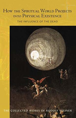 Read How the Spiritual World Projects into Physical Existence: The Influence of the Dead (The Collected Works of Rudolf Steiner Book 150) - Rudolf Steiner | ePub