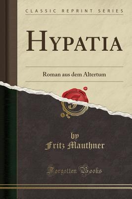 Download Hypatia: Roman Aus Dem Altertum (Classic Reprint) - Fritz Mauthner file in PDF
