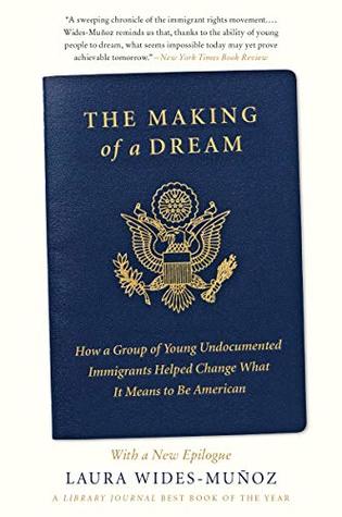 Full Download The Making of a Dream: How a Group of Young Undocumented Immigrants Helped Change What It Means to Be American - Laura Wides-Munoz file in ePub
