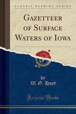 Full Download Gazetteer of Surface Waters of Iowa (Classic Reprint) - W G Hoyt | ePub