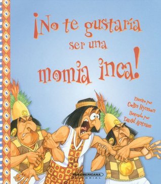 Read Online No te gustaria ser una momia inca! (No Te Gustaria Ser/ Wouldn't You Like to Be) - Colin Hynson file in ePub