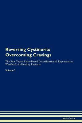 Download Reversing Cystinuria: Overcoming Cravings The Raw Vegan Plant-Based Detoxification & Regeneration Workbook for Healing Patients. Volume 3 - Health Central file in PDF