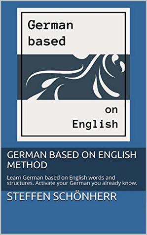 Read Online German based on English method: Learn German based on English words and structures. Activate your German you already know. - Steffen Schönherr file in ePub